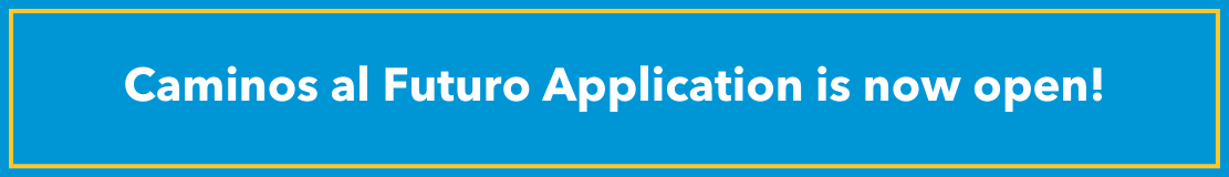 Caminos al Futuro application is now open!